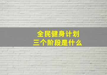 全民健身计划三个阶段是什么