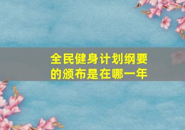 全民健身计划纲要的颁布是在哪一年