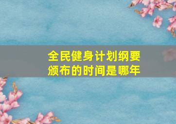 全民健身计划纲要颁布的时间是哪年