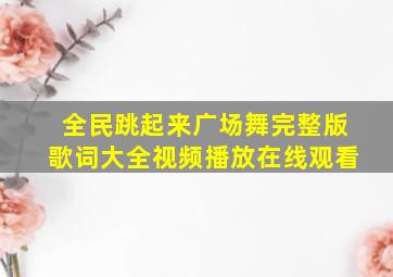 全民跳起来广场舞完整版歌词大全视频播放在线观看