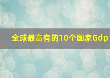 全球最富有的10个国家Gdp