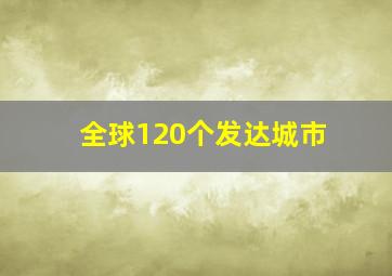 全球120个发达城市