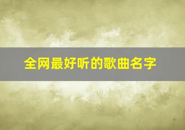 全网最好听的歌曲名字