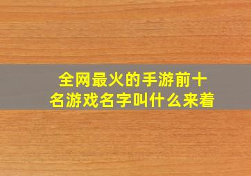 全网最火的手游前十名游戏名字叫什么来着