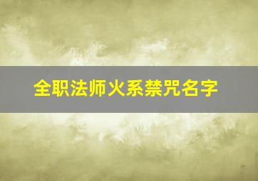 全职法师火系禁咒名字