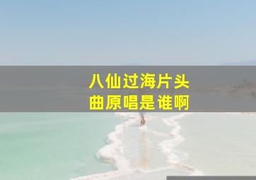 八仙过海片头曲原唱是谁啊