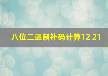 八位二进制补码计算12+21