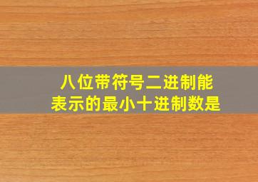 八位带符号二进制能表示的最小十进制数是