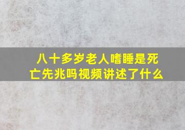 八十多岁老人嗜睡是死亡先兆吗视频讲述了什么