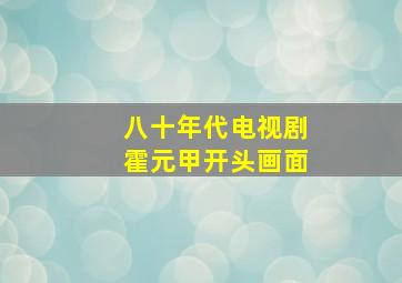 八十年代电视剧霍元甲开头画面