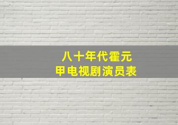 八十年代霍元甲电视剧演员表