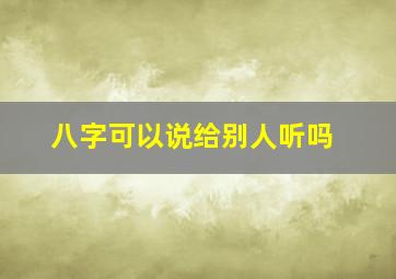 八字可以说给别人听吗