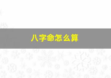 八字命怎么算