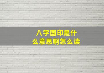 八字国印是什么意思啊怎么读