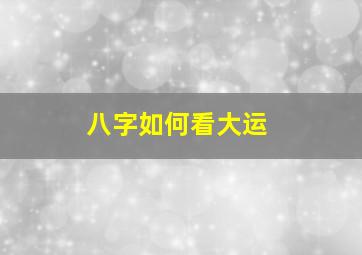 八字如何看大运