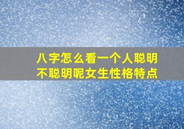 八字怎么看一个人聪明不聪明呢女生性格特点