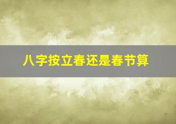 八字按立春还是春节算