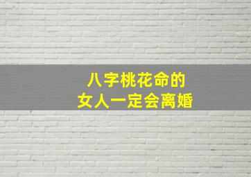 八字桃花命的女人一定会离婚