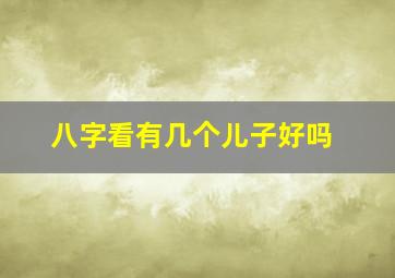 八字看有几个儿子好吗