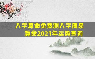 八字算命免费测八字周易算命2021年运势查询