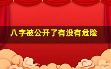 八字被公开了有没有危险