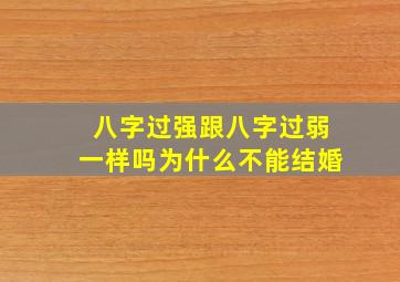 八字过强跟八字过弱一样吗为什么不能结婚