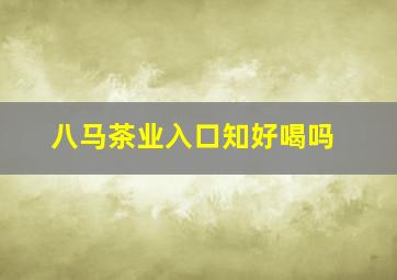 八马茶业入口知好喝吗