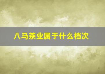 八马茶业属于什么档次