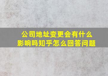 公司地址变更会有什么影响吗知乎怎么回答问题