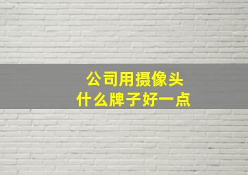 公司用摄像头什么牌子好一点