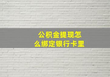 公积金提现怎么绑定银行卡里