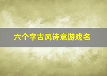 六个字古风诗意游戏名