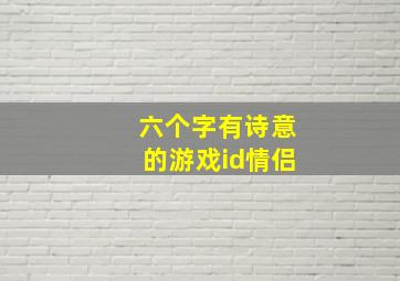 六个字有诗意的游戏id情侣