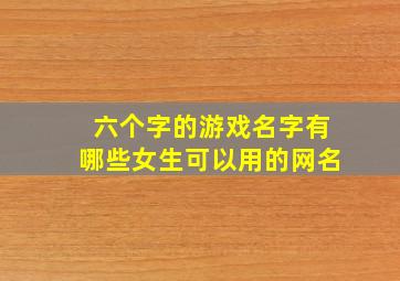 六个字的游戏名字有哪些女生可以用的网名