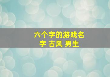 六个字的游戏名字 古风 男生