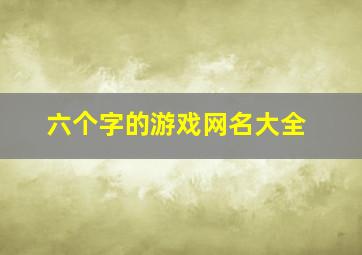 六个字的游戏网名大全