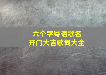 六个字粤语歌名开门大吉歌词大全