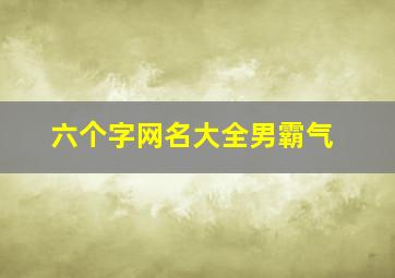 六个字网名大全男霸气