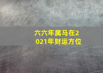 六六年属马在2021年财运方位