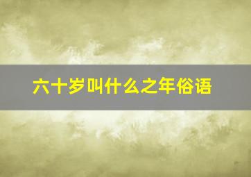 六十岁叫什么之年俗语