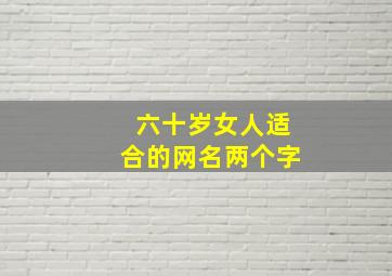 六十岁女人适合的网名两个字