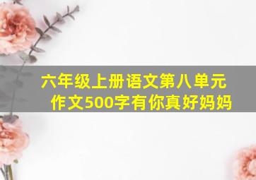 六年级上册语文第八单元作文500字有你真好妈妈