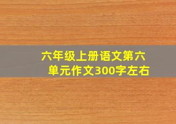 六年级上册语文第六单元作文300字左右