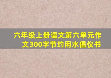 六年级上册语文第六单元作文300字节约用水倡仪书