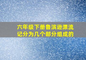 六年级下册鲁滨逊漂流记分为几个部分组成的