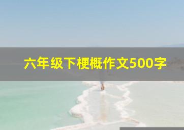 六年级下梗概作文500字