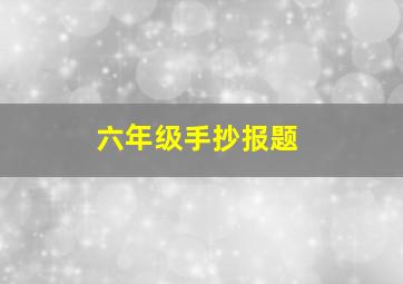 六年级手抄报题