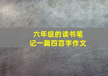 六年级的读书笔记一篇四百字作文