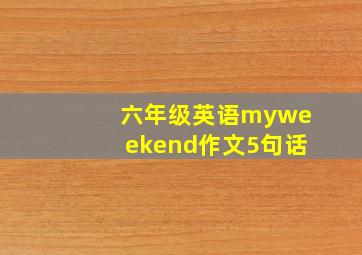 六年级英语myweekend作文5句话