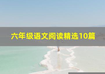 六年级语文阅读精选10篇